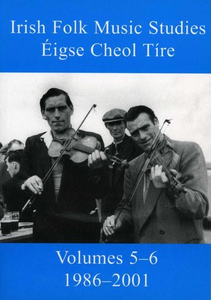 Irish Folk Music Studies/Éigse Cheol Tíre, Volumes 5-6, 1986-2001