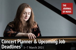 Concert Planner &amp; Upcoming Job Deadlines (1–7 March 2021)
