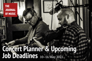 Concert Planner &amp; Upcoming Job Deadlines (10–16 May 2021)