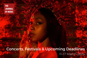 Concerts, Festivals &amp; Upcoming Deadlines (11–17 March 2024)