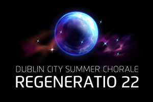 Dublin City Summer Chorale - REGENERATIO 22