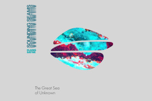 The Great Sea of Unknown - Single release from Clang Sayne&#039;s &#039;Sounding Seams&#039; EP