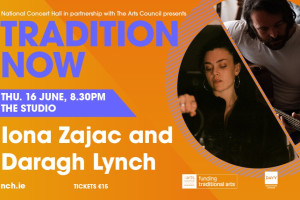 Tradition Now: Iona Zajac and Daragh Lynch