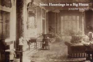 Sonic Hauntings in a Big House by Joseph Young