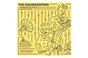 Doireann Glackin &amp; Sarah Flynn – The Housekeepers