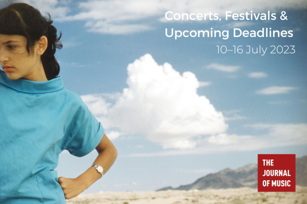Concerts, Festivals &amp; Upcoming Deadlines (10–16 July 2023)