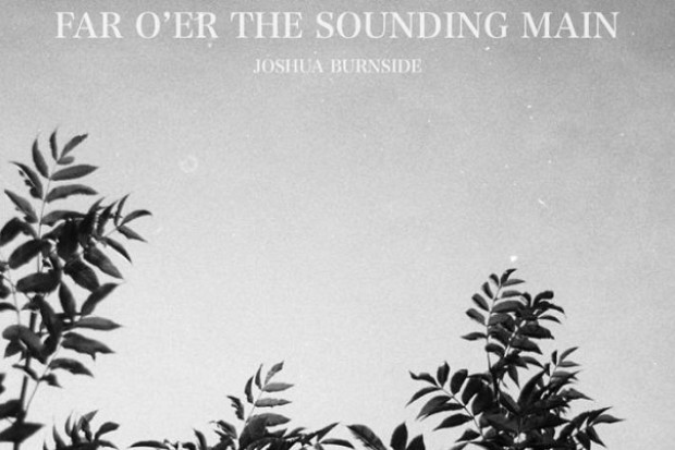 Joshua Burnside – Far O&#039;er the Sounding Main