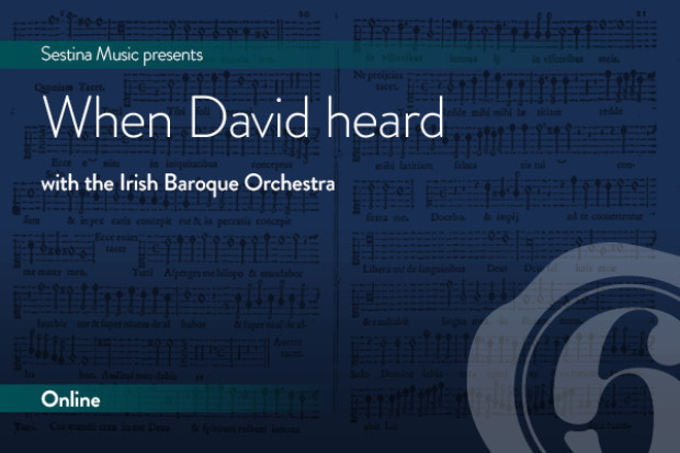 Sestina Music Presents: &#039;When David Heard&#039; with the Irish Baroque Orchestra